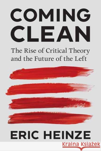 Coming Clean: The Rise of Critical Theory and the Future of the Left Eric Heinze 9780262049580 MIT Press Ltd - książka