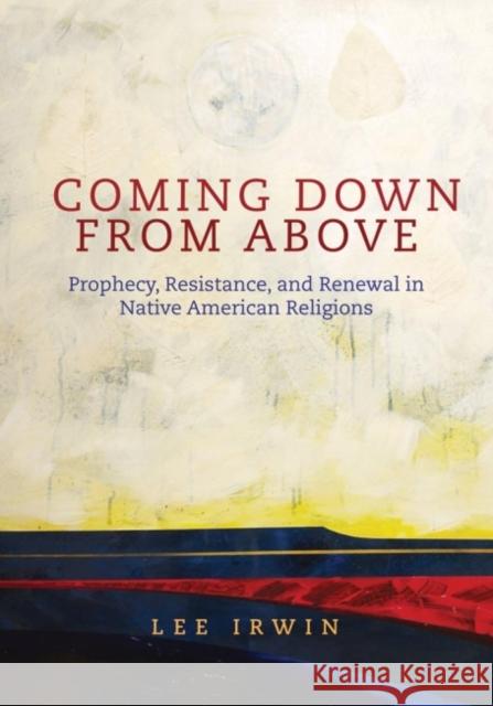 Coming Down from Above: Prophecy, Resistance, and Renewal in Native American Religionsvolume 258 Irwin, Lee 9780806139661 University of Oklahoma Press - książka