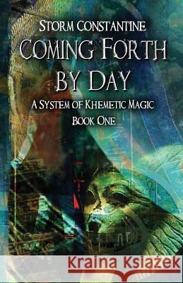 Coming Forth By Day: A System of Khemetic Magic Book One Storm Constantine 9781912241118 Megalithica Books - książka