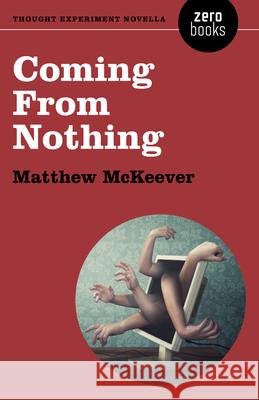 Coming from Nothing: A Thought Experiment Novella Matthew McKeever 9781785356193 Zero Books - książka