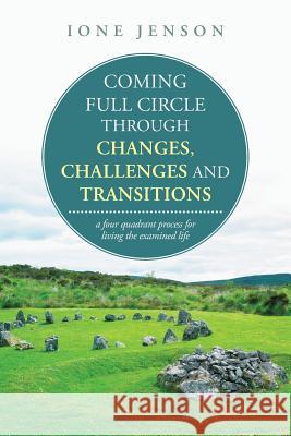 Coming full circle through changes, challenges and transitions: a four quadrant process for living the examined life Jenson, Ione 9781504328579 Balboa Press - książka