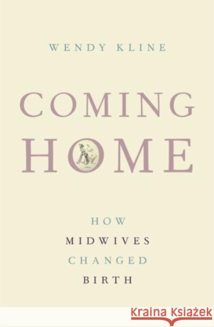 Coming Home: How Midwives Changed Birth Wendy Kline 9780190232511 Oxford University Press, USA - książka