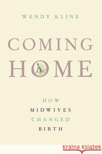 Coming Home: How Midwives Changed Birth Wendy Kline 9780197563380 Oxford University Press, USA - książka