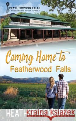 Coming Home to Featherwood Falls Heather Reyburn 9780645744040 Heather Reyburn - książka