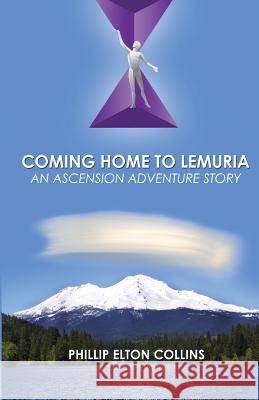 Coming Home to Lemuria: An Ascension Adventure Story Phillip Elton Collins 9780983143314 Angel News Network - książka