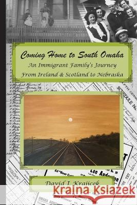 Coming Home to South Omaha: An Immigrant Family's Journey From Ireland & Scotland to Nebraska Karen Gutliph Graves David J Krajicek  9780984903610 News Ink Books - książka