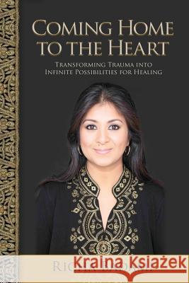 Coming Home to the Heart: Transforming Trauma Into Infinite Possibilities for Healing Richa Badami 9780996956208 Richa Badami, Inc - książka