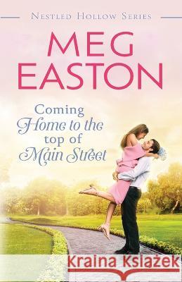 Coming Home to the Top of Main Street: A Sweet Brother's Best Friend Romance Meg Easton 9781956871128 Mountain Heights Publishing - książka