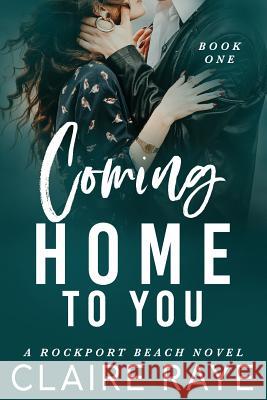 Coming Home to You: The Rockport Beach Series 1 Claire Raye 9781502851246 Createspace Independent Publishing Platform - książka