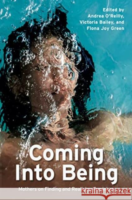 Coming Into Being: Mothers on Finding and Realizing Feminism Fiona Green Andrea O'Reilly Victoria Bailey 9781772584493 Demeter Press - książka