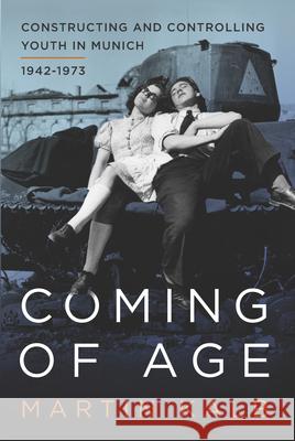Coming of Age: Constructing and Controlling Youth in Munich, 1942-1973 Martin Kalb 9781785331534 Berghahn Books - książka