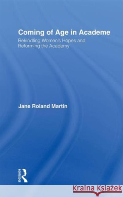 Coming of Age in Academe: Rekindling Women's Hopes and Reforming the Academy Martin, Jane Roland 9780415924870 Routledge - książka