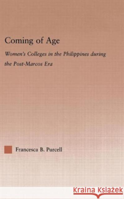 Coming of Age: Women's Colleges in the Philippines During the Post-Marcos Era Purcell, Francesca 9780415975711 Routledge - książka