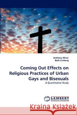 Coming Out Effects on Religious Practices of Urban Gays and Bisexuals Anthony Miner, Beth Limberg 9783838366401 LAP Lambert Academic Publishing - książka