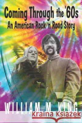 Coming Through the '60s: An American Rock 'n' Road Story William M. King 9781777179939 William M. King - książka