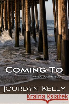 Coming To: An LA Lovers Book Jourdyn Kelly 9780998272566 Jaded Angels LLC - książka