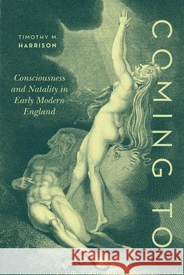 Coming to: Consciousness and Natality in Early Modern England Timothy M. Harrison 9780226725093 University of Chicago Press - książka