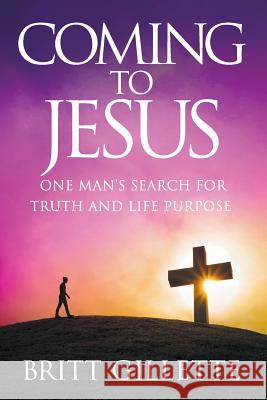 Coming To Jesus: One Man's Search for Truth and Life Purpose Gillette, Britt 9781499187403 Createspace - książka