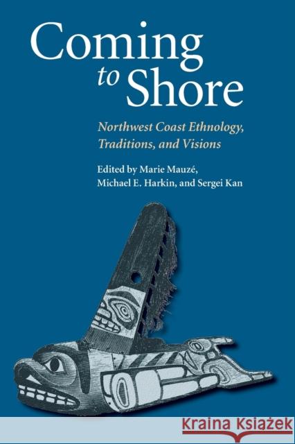 Coming to Shore: Northwest Coast Ethnology, Traditions, and Visions Mauze, Marie 9780803282964 University of Nebraska Press - książka