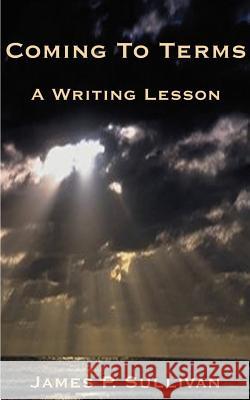 Coming to Terms: A Writing Lesson Sullivan, James P. 9781587213618 Authorhouse - książka
