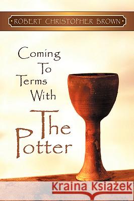 Coming to Terms With the Potter Robert Christopher Brown 9781591600237 Xulon Press - książka