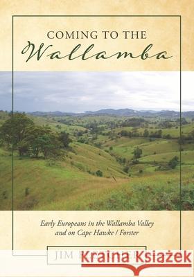Coming to the Wallamba: Early Europeans in the Wallamba Valley and on Cape Hawke/Forster Jim Fletcher 9781922368164 Moshpit Publishing - książka
