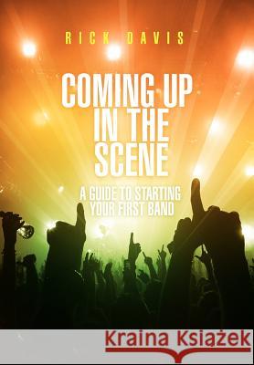 Coming Up in the Scene: A Guide to Starting Your First Band Davis, Rick 9781465334947 Xlibris Corporation - książka