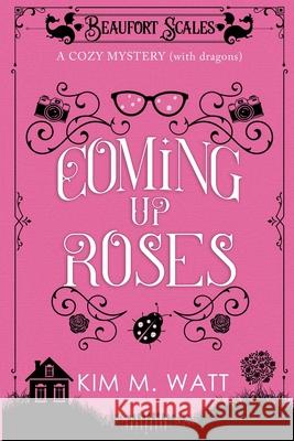 Coming Up Roses: A Cozy Mystery (with Dragons) Kim Watt 9780473594244 Kim Watt - książka
