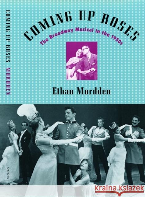 Coming Up Roses: The Broadway Musical in the 1950s Mordden, Ethan 9780195117103 Oxford University Press, USA - książka