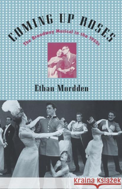 Coming Up Roses: The Broadway Musical in the 1950s Mordden, Ethan 9780195140583 Oxford University Press - książka
