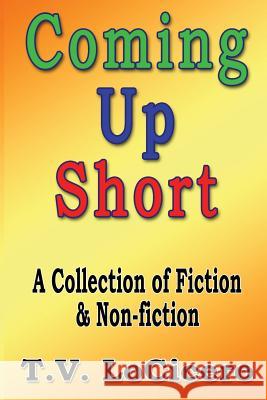 Coming Up Short: A Collection of Fiction & Non-fiction Locicero, T. V. 9781540774798 Createspace Independent Publishing Platform - książka