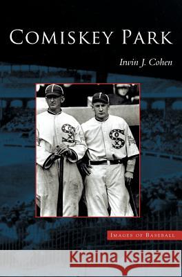 Comiskey Park Irwin J. Cohen 9781531618254 Arcadia Library Editions - książka