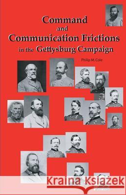 Command and Communication Frictions in the Gettysburg Campaign Philip M. Cole 9780977712519 Colecraft Industries - książka