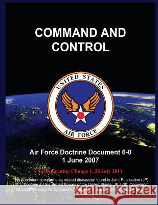 Command and Control: Air Force Doctrine Document 6-0 1 June 2007 United States Air Force 9781508400707 Createspace - książka