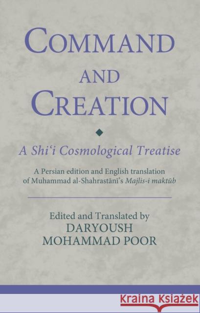 Command and Creation: A Shi'i Cosmological Treatise: A Persian Edition and English Translation of Muhammad Al-Shahrastani's Majlis-I Maktub Poor, Daryoush Mohammad 9780755602964 Bloomsbury Publishing PLC - książka