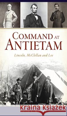 Command at Antietam: Lincoln, McClellan and Lee David L. Keller 9781540247407 History PR - książka