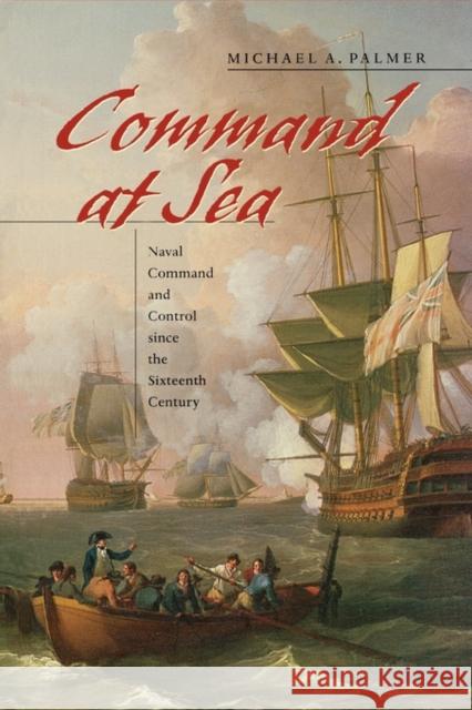 Command at Sea: Naval Command and Control Since the Sixteenth Century Palmer, Michael A. 9780674024113 Harvard University Press - książka