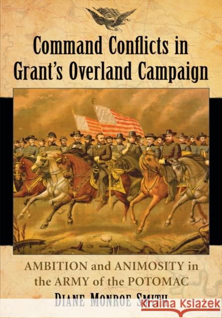 Command Conflicts in Grant's Overland Campaign: Ambition and Animosity in the Army of the Potomac Diane Monroe Smith 9780786468171 McFarland & Company - książka