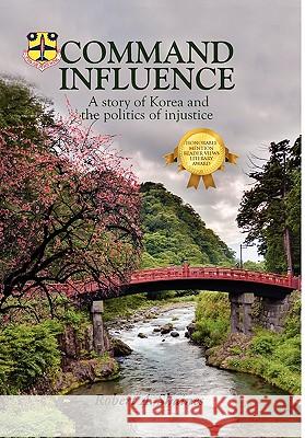 Command Influence: A Story of Korea and the Politics of Injustice Shaines, Robert A. 9781598000214 Outskirts Press - książka