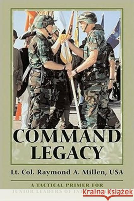 Command Legacy: A Tactical Primer for Junior Leaders of Infantry Units Millen, Raymond A. 9781574884234 Potomac Books - książka