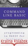 Command Line BASIC: programming in BASIC for beginners Anama-Green, Chris 9781541323261 Createspace Independent Publishing Platform