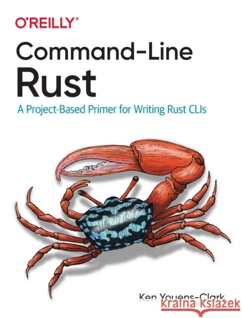 Command-Line Rust: A Project-Based Primer for Writing Rust CLIs Ken Youens Clark 9781098109431 O'Reilly Media - książka