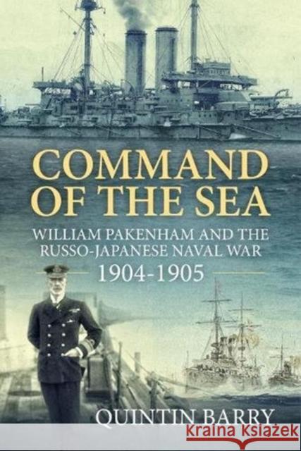 Command of the Sea: William Pakenham and the Russo-Japanese Naval War 1904-1905 Quintin Barry 9781912390663 Helion & Company - książka
