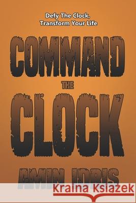 Command The Clock: Defy The Clock, Transform Your Life Amin Idris 9783912179019 Amin Iddrisu - książka