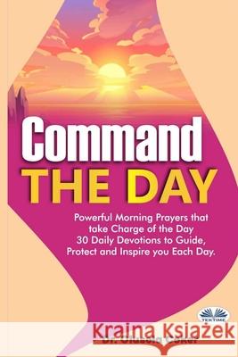 Command The Day: Powerful Morning Prayers That Take Charge Of The Day: 30 Daily Devotions To Guide, Protect And Inspire Olusola Coker 9788835412892 Tektime - książka