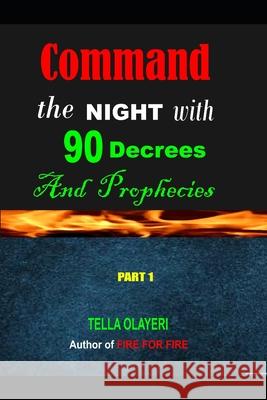 Command the NIGHT with 90 Decrees And Prophecies Olayeri, Tella 9781987785418 Createspace Independent Publishing Platform - książka