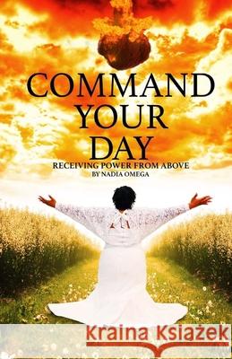 Command your Day: (Receive power from above) Nadia Omega 9781721862405 Createspace Independent Publishing Platform - książka