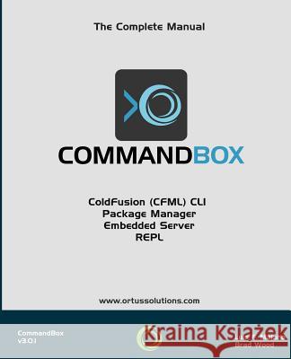 CommandBox: CLI, Package Manager, REPL & More Wood, Brad 9781511837026 Createspace - książka