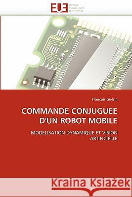 Commande Conjuguee d''un Robot Mobile Francois Guerin 9786131548963 Editions Universitaires Europeennes - książka