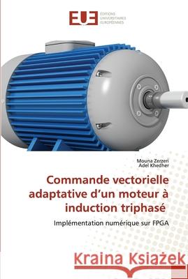 Commande vectorielle adaptative d'un moteur à induction triphasé Zerzeri, Mouna 9786203433289 Editions Universitaires Europeennes - książka